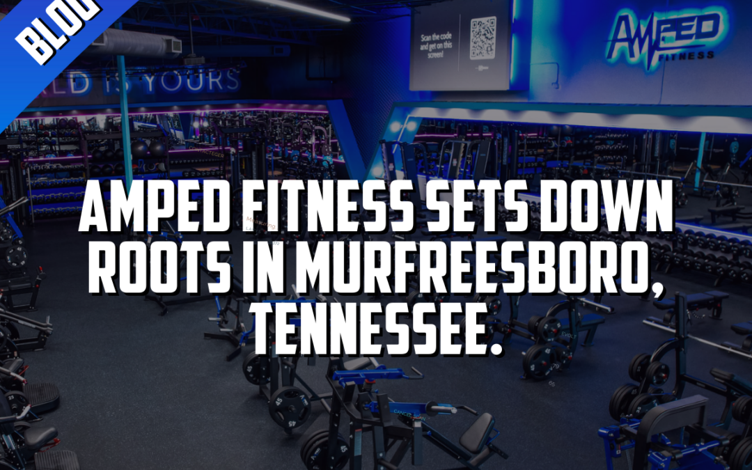 Amped Fitness® Sets Down Roots in Murfreesboro, Tennessee.