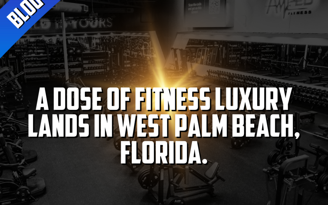 Amped Fitness® Signature: A Dose of Fitness Luxury Lands in West Palm Beach, Florida.