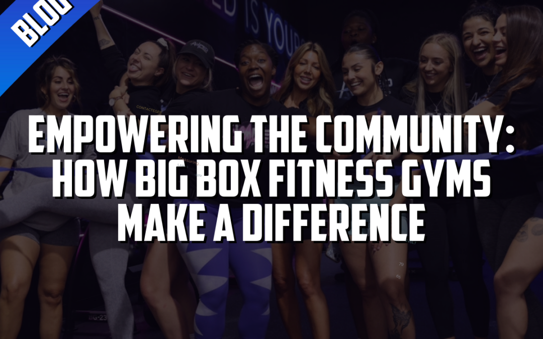 Empowering the Community: How Big Box Fitness Gyms Make a Difference